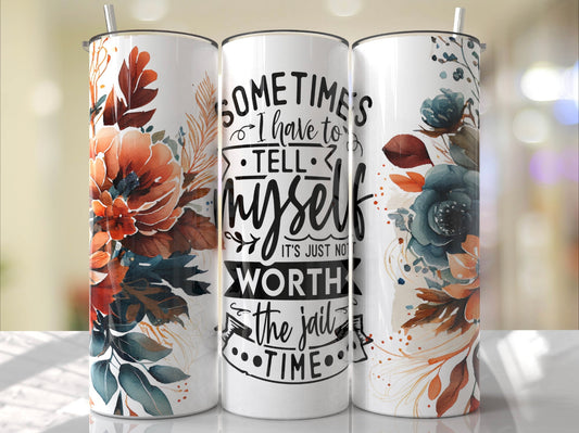 Not worth the jail time tumbler