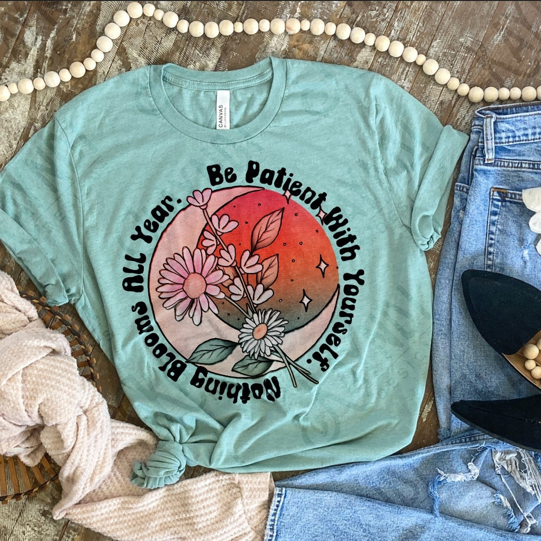 Nothing Blooms all year, be patient with yourself