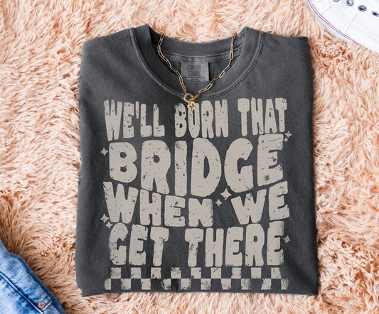 We’ll burn that bridge when we get there