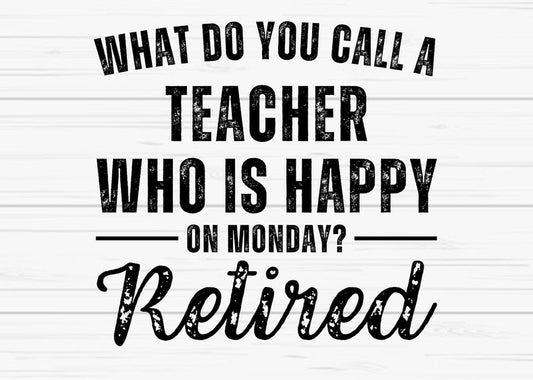What do you call a teacher who is happy on Monday? Retired