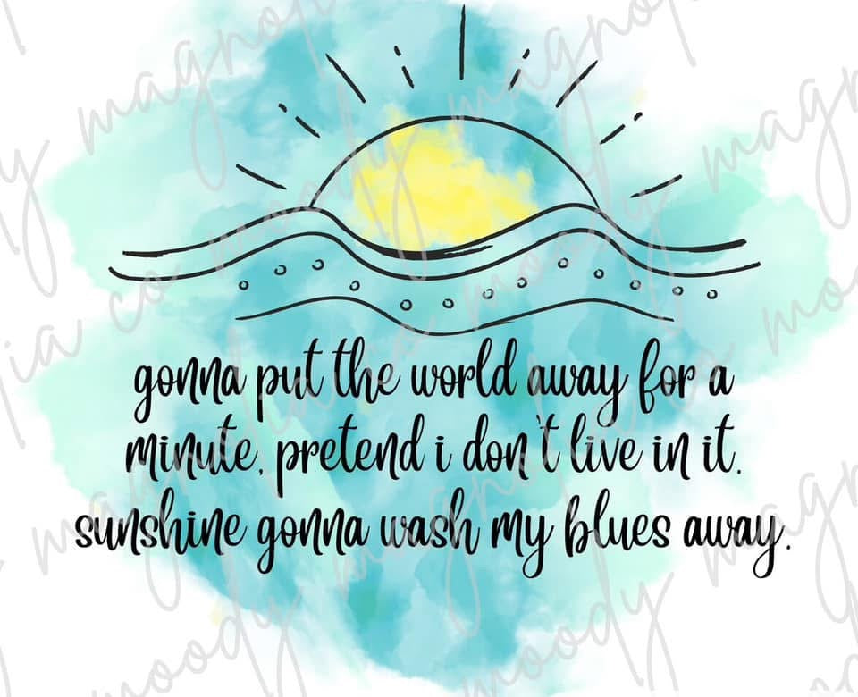 Sunshine gonna wash my blues away