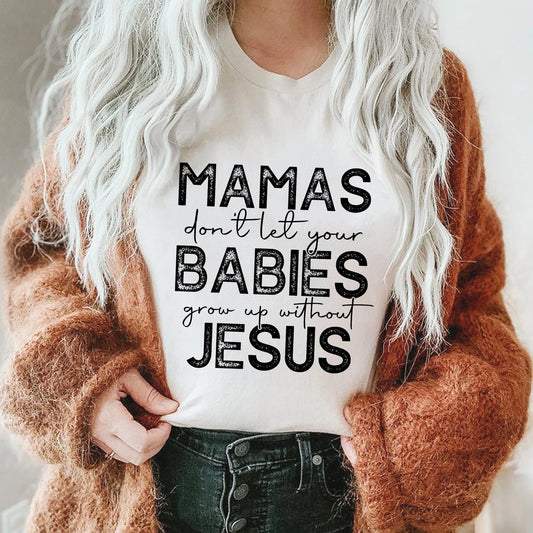 Mama don't let your babies grow up without Jesus